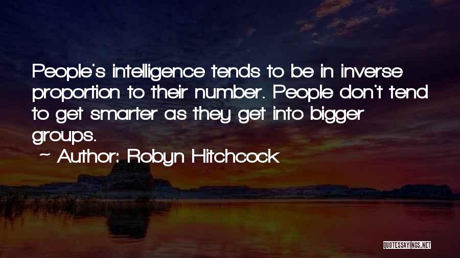 Robyn Hitchcock Quotes: People's Intelligence Tends To Be In Inverse Proportion To Their Number. People Don't Tend To Get Smarter As They Get