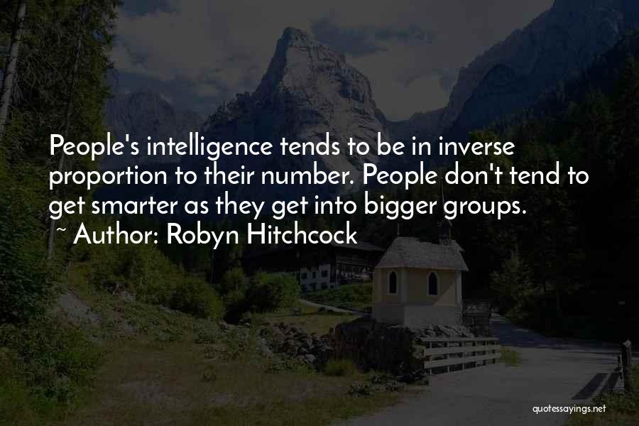 Robyn Hitchcock Quotes: People's Intelligence Tends To Be In Inverse Proportion To Their Number. People Don't Tend To Get Smarter As They Get