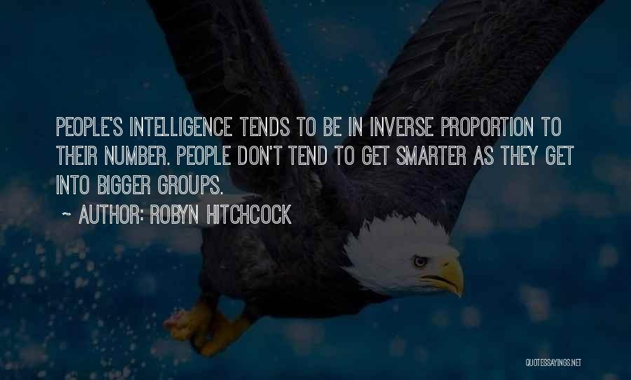 Robyn Hitchcock Quotes: People's Intelligence Tends To Be In Inverse Proportion To Their Number. People Don't Tend To Get Smarter As They Get