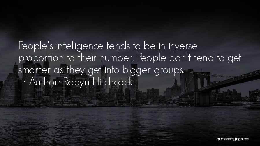 Robyn Hitchcock Quotes: People's Intelligence Tends To Be In Inverse Proportion To Their Number. People Don't Tend To Get Smarter As They Get