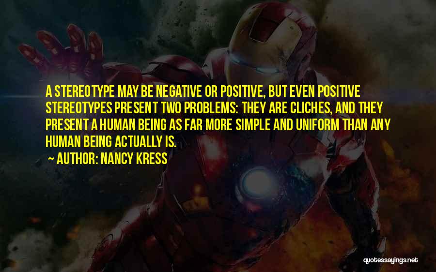 Nancy Kress Quotes: A Stereotype May Be Negative Or Positive, But Even Positive Stereotypes Present Two Problems: They Are Cliches, And They Present