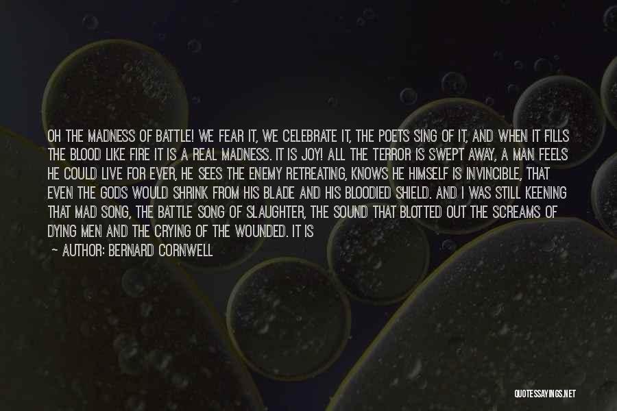 Bernard Cornwell Quotes: Oh The Madness Of Battle! We Fear It, We Celebrate It, The Poets Sing Of It, And When It Fills