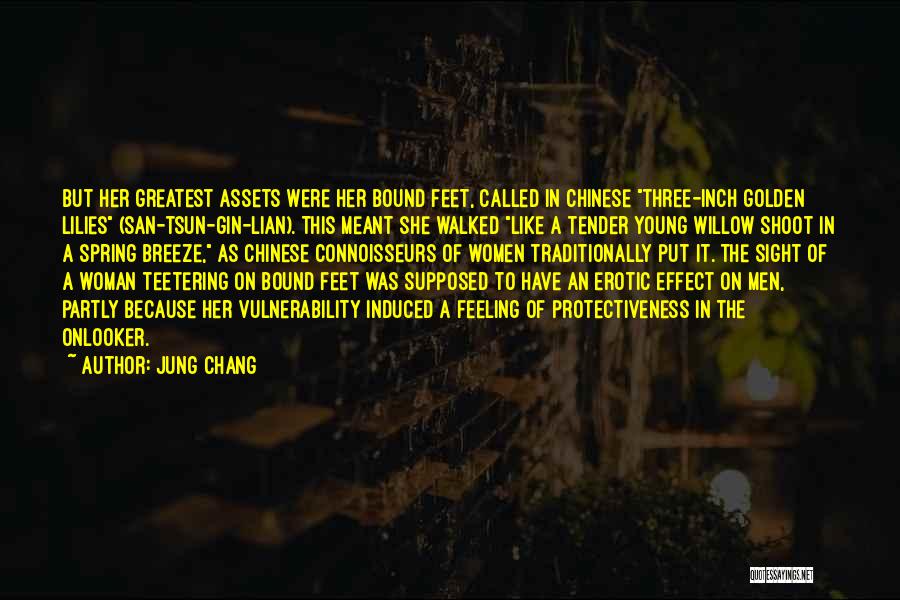 Jung Chang Quotes: But Her Greatest Assets Were Her Bound Feet, Called In Chinese Three-inch Golden Lilies (san-tsun-gin-lian). This Meant She Walked Like