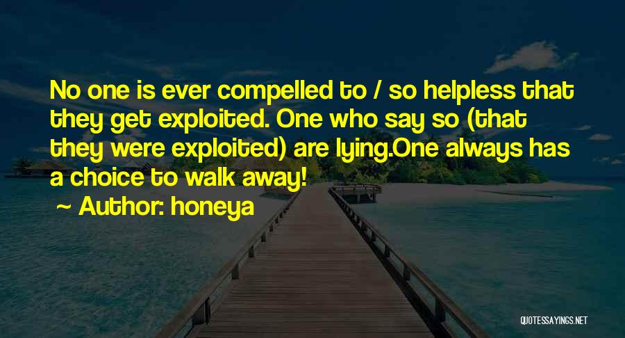 Honeya Quotes: No One Is Ever Compelled To / So Helpless That They Get Exploited. One Who Say So (that They Were