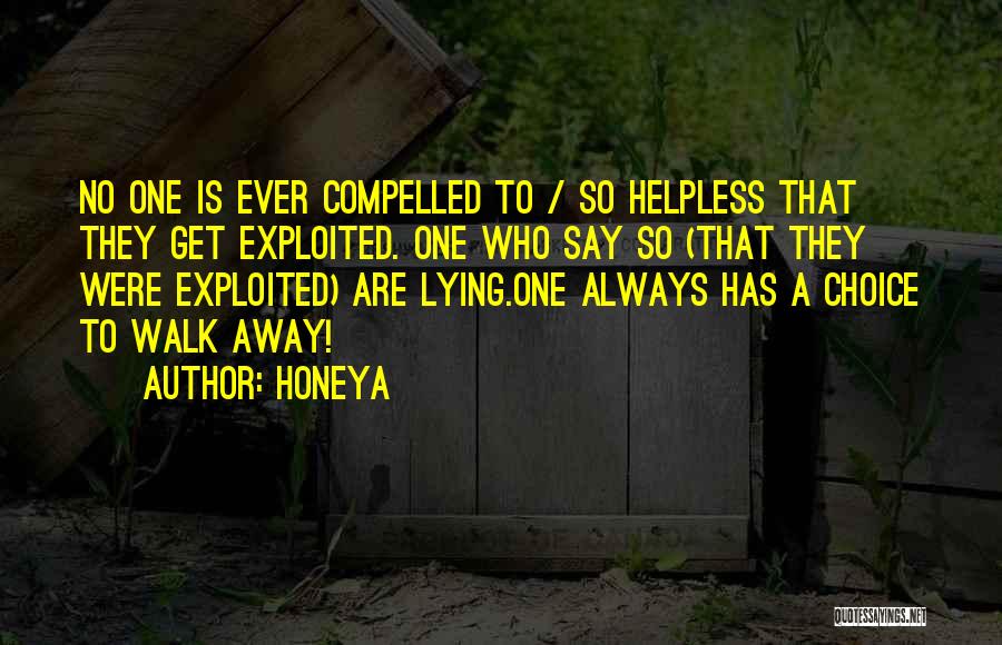 Honeya Quotes: No One Is Ever Compelled To / So Helpless That They Get Exploited. One Who Say So (that They Were