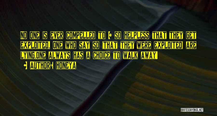 Honeya Quotes: No One Is Ever Compelled To / So Helpless That They Get Exploited. One Who Say So (that They Were