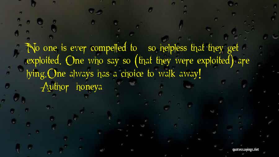 Honeya Quotes: No One Is Ever Compelled To / So Helpless That They Get Exploited. One Who Say So (that They Were