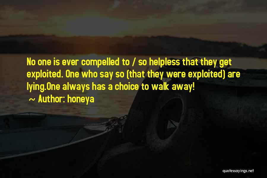 Honeya Quotes: No One Is Ever Compelled To / So Helpless That They Get Exploited. One Who Say So (that They Were