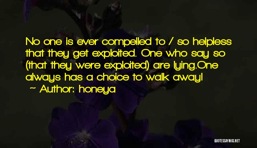 Honeya Quotes: No One Is Ever Compelled To / So Helpless That They Get Exploited. One Who Say So (that They Were