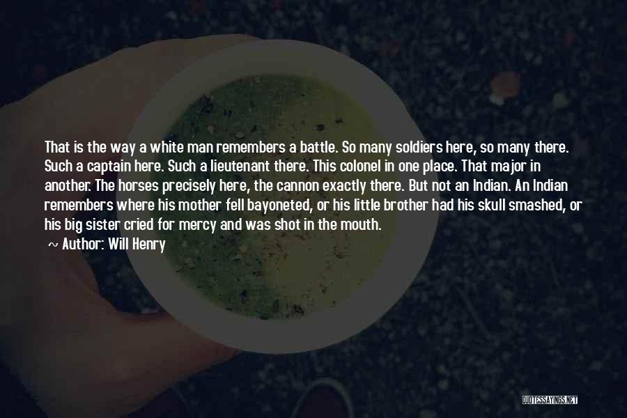 Will Henry Quotes: That Is The Way A White Man Remembers A Battle. So Many Soldiers Here, So Many There. Such A Captain