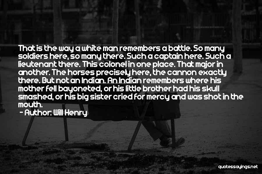 Will Henry Quotes: That Is The Way A White Man Remembers A Battle. So Many Soldiers Here, So Many There. Such A Captain