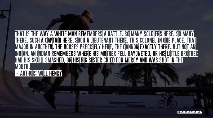 Will Henry Quotes: That Is The Way A White Man Remembers A Battle. So Many Soldiers Here, So Many There. Such A Captain