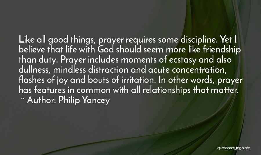 Philip Yancey Quotes: Like All Good Things, Prayer Requires Some Discipline. Yet I Believe That Life With God Should Seem More Like Friendship