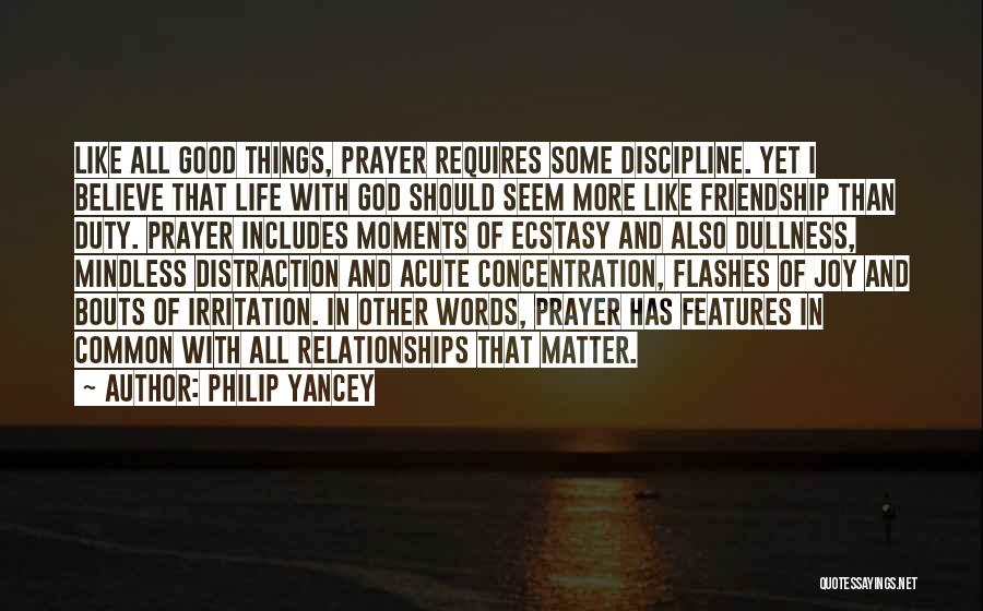 Philip Yancey Quotes: Like All Good Things, Prayer Requires Some Discipline. Yet I Believe That Life With God Should Seem More Like Friendship