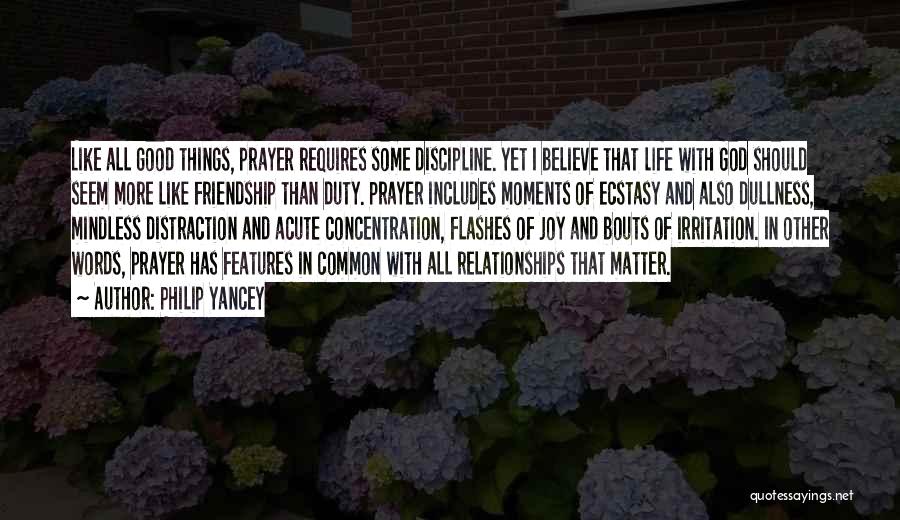 Philip Yancey Quotes: Like All Good Things, Prayer Requires Some Discipline. Yet I Believe That Life With God Should Seem More Like Friendship