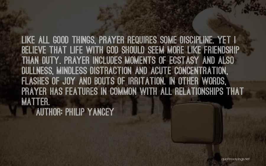 Philip Yancey Quotes: Like All Good Things, Prayer Requires Some Discipline. Yet I Believe That Life With God Should Seem More Like Friendship