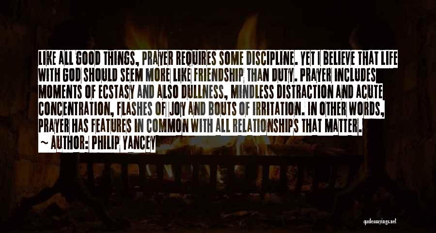 Philip Yancey Quotes: Like All Good Things, Prayer Requires Some Discipline. Yet I Believe That Life With God Should Seem More Like Friendship