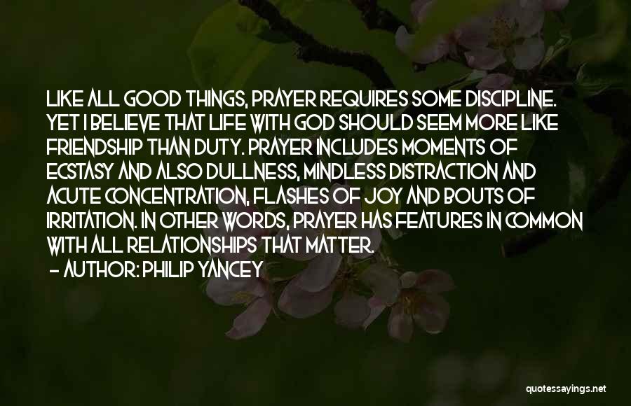 Philip Yancey Quotes: Like All Good Things, Prayer Requires Some Discipline. Yet I Believe That Life With God Should Seem More Like Friendship