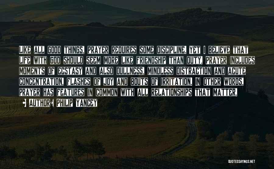 Philip Yancey Quotes: Like All Good Things, Prayer Requires Some Discipline. Yet I Believe That Life With God Should Seem More Like Friendship