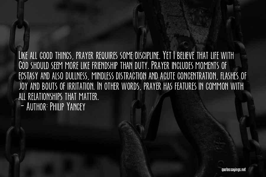 Philip Yancey Quotes: Like All Good Things, Prayer Requires Some Discipline. Yet I Believe That Life With God Should Seem More Like Friendship