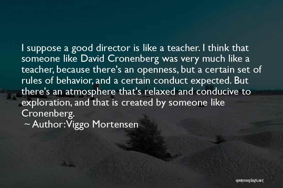 Viggo Mortensen Quotes: I Suppose A Good Director Is Like A Teacher. I Think That Someone Like David Cronenberg Was Very Much Like