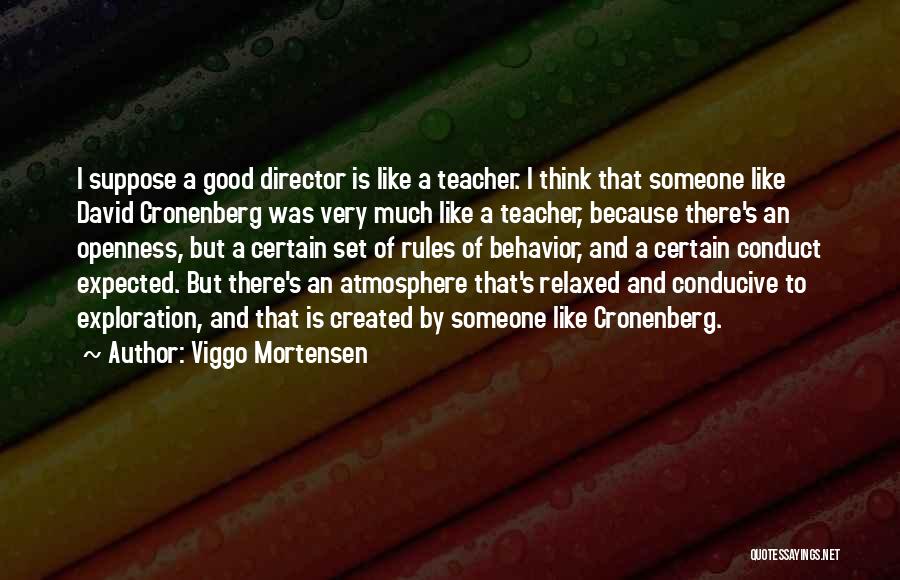 Viggo Mortensen Quotes: I Suppose A Good Director Is Like A Teacher. I Think That Someone Like David Cronenberg Was Very Much Like