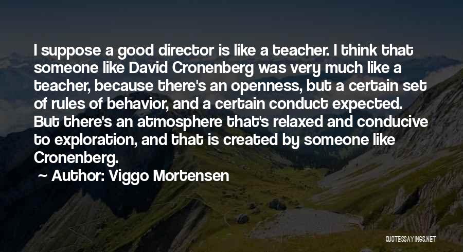 Viggo Mortensen Quotes: I Suppose A Good Director Is Like A Teacher. I Think That Someone Like David Cronenberg Was Very Much Like