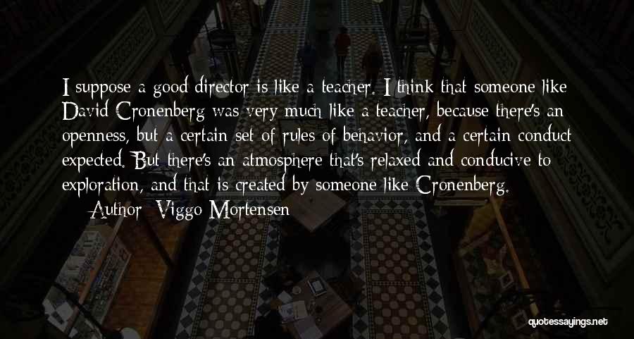 Viggo Mortensen Quotes: I Suppose A Good Director Is Like A Teacher. I Think That Someone Like David Cronenberg Was Very Much Like
