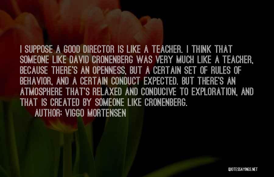 Viggo Mortensen Quotes: I Suppose A Good Director Is Like A Teacher. I Think That Someone Like David Cronenberg Was Very Much Like