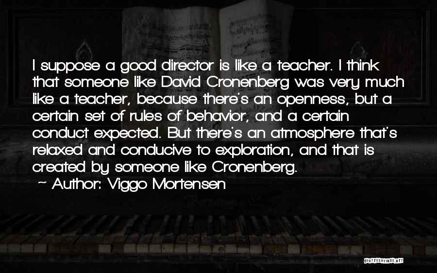 Viggo Mortensen Quotes: I Suppose A Good Director Is Like A Teacher. I Think That Someone Like David Cronenberg Was Very Much Like