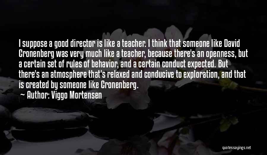 Viggo Mortensen Quotes: I Suppose A Good Director Is Like A Teacher. I Think That Someone Like David Cronenberg Was Very Much Like