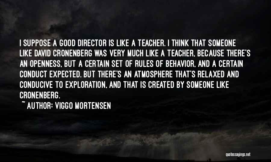Viggo Mortensen Quotes: I Suppose A Good Director Is Like A Teacher. I Think That Someone Like David Cronenberg Was Very Much Like