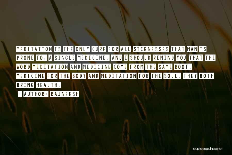 Rajneesh Quotes: Meditation Is The Only Cure For All Sicknesses That Man Is Prone To; A Single Medicine. And I Should Remind