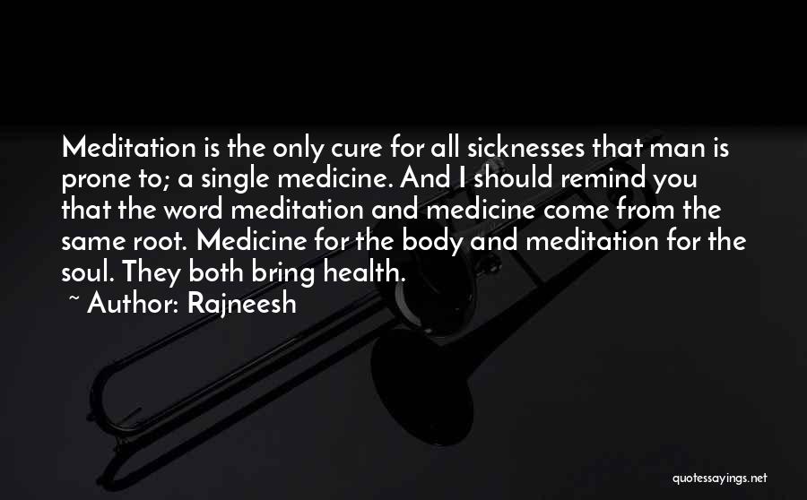 Rajneesh Quotes: Meditation Is The Only Cure For All Sicknesses That Man Is Prone To; A Single Medicine. And I Should Remind