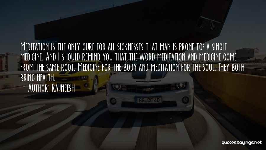 Rajneesh Quotes: Meditation Is The Only Cure For All Sicknesses That Man Is Prone To; A Single Medicine. And I Should Remind
