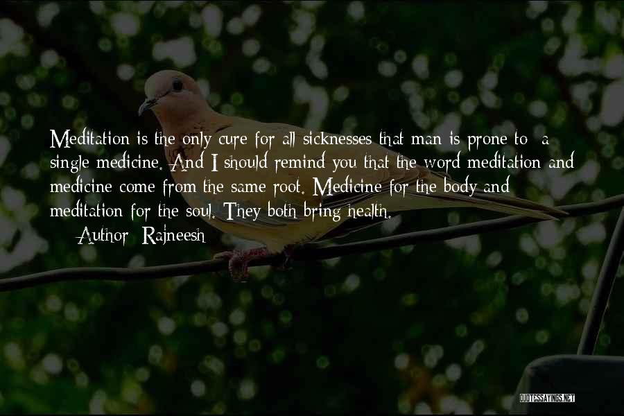 Rajneesh Quotes: Meditation Is The Only Cure For All Sicknesses That Man Is Prone To; A Single Medicine. And I Should Remind