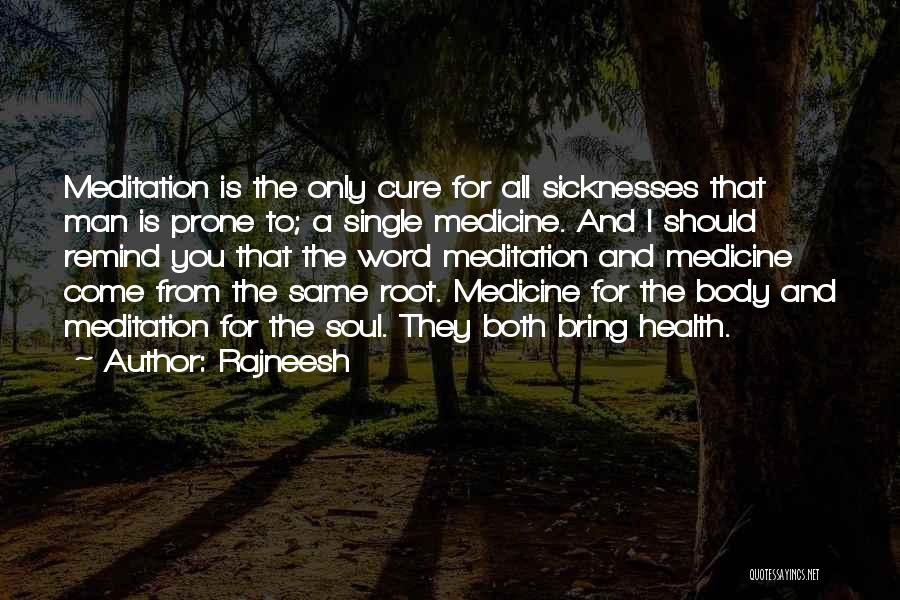 Rajneesh Quotes: Meditation Is The Only Cure For All Sicknesses That Man Is Prone To; A Single Medicine. And I Should Remind