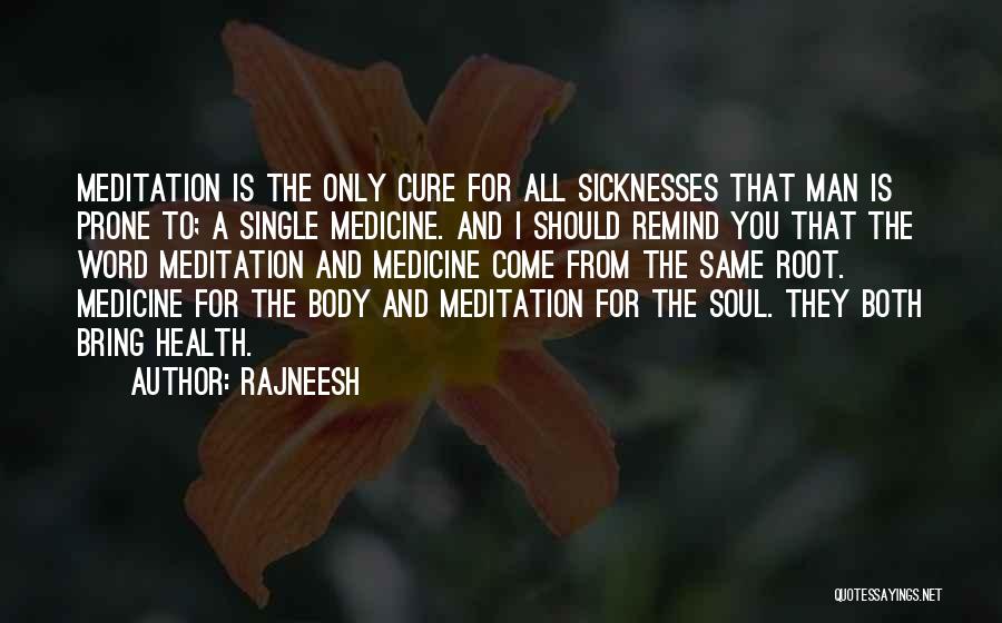 Rajneesh Quotes: Meditation Is The Only Cure For All Sicknesses That Man Is Prone To; A Single Medicine. And I Should Remind