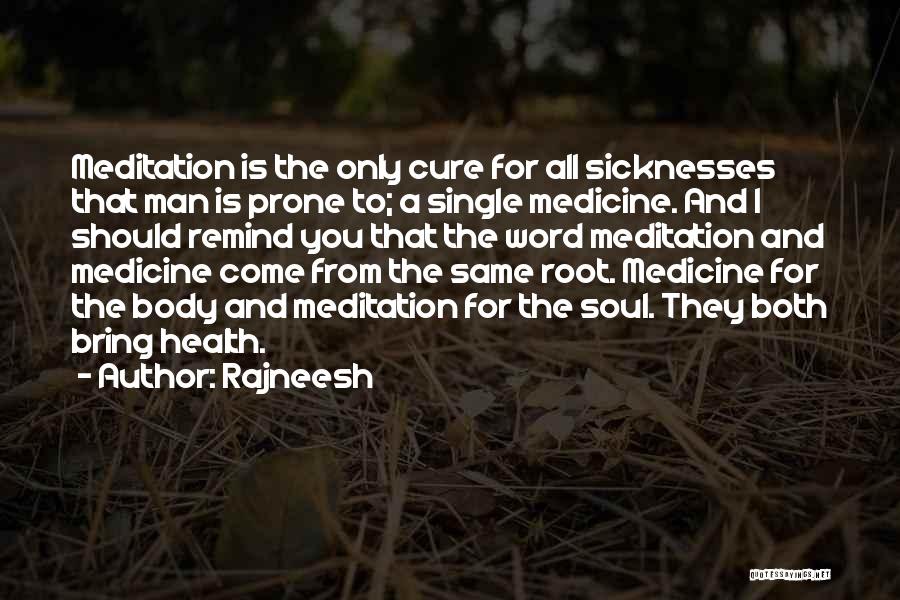 Rajneesh Quotes: Meditation Is The Only Cure For All Sicknesses That Man Is Prone To; A Single Medicine. And I Should Remind