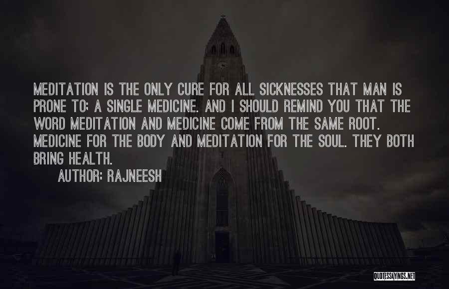 Rajneesh Quotes: Meditation Is The Only Cure For All Sicknesses That Man Is Prone To; A Single Medicine. And I Should Remind