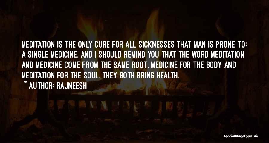 Rajneesh Quotes: Meditation Is The Only Cure For All Sicknesses That Man Is Prone To; A Single Medicine. And I Should Remind