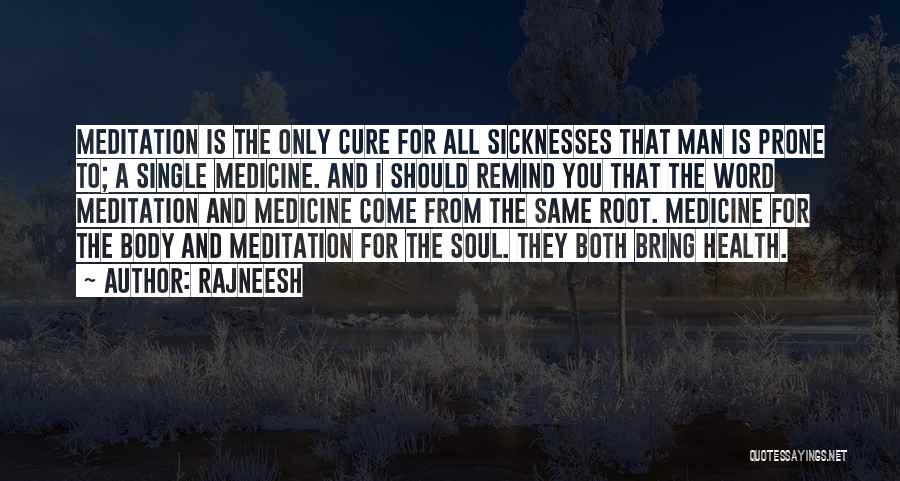 Rajneesh Quotes: Meditation Is The Only Cure For All Sicknesses That Man Is Prone To; A Single Medicine. And I Should Remind