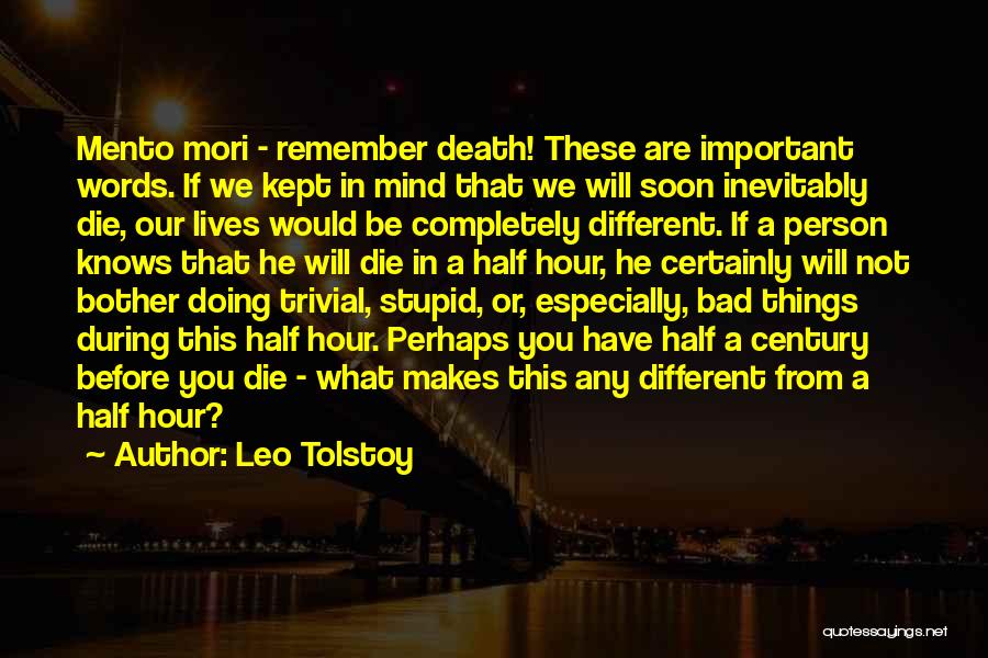 Leo Tolstoy Quotes: Mento Mori - Remember Death! These Are Important Words. If We Kept In Mind That We Will Soon Inevitably Die,