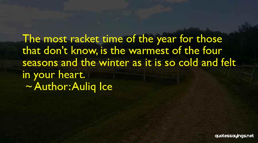 Auliq Ice Quotes: The Most Racket Time Of The Year For Those That Don't Know, Is The Warmest Of The Four Seasons And