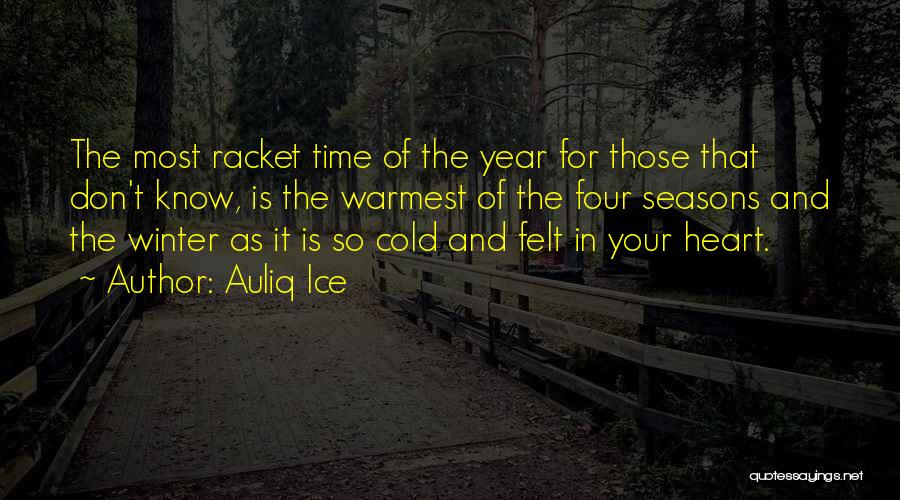 Auliq Ice Quotes: The Most Racket Time Of The Year For Those That Don't Know, Is The Warmest Of The Four Seasons And