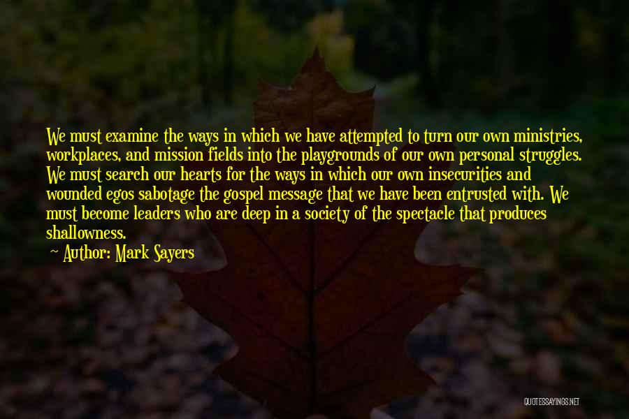 Mark Sayers Quotes: We Must Examine The Ways In Which We Have Attempted To Turn Our Own Ministries, Workplaces, And Mission Fields Into