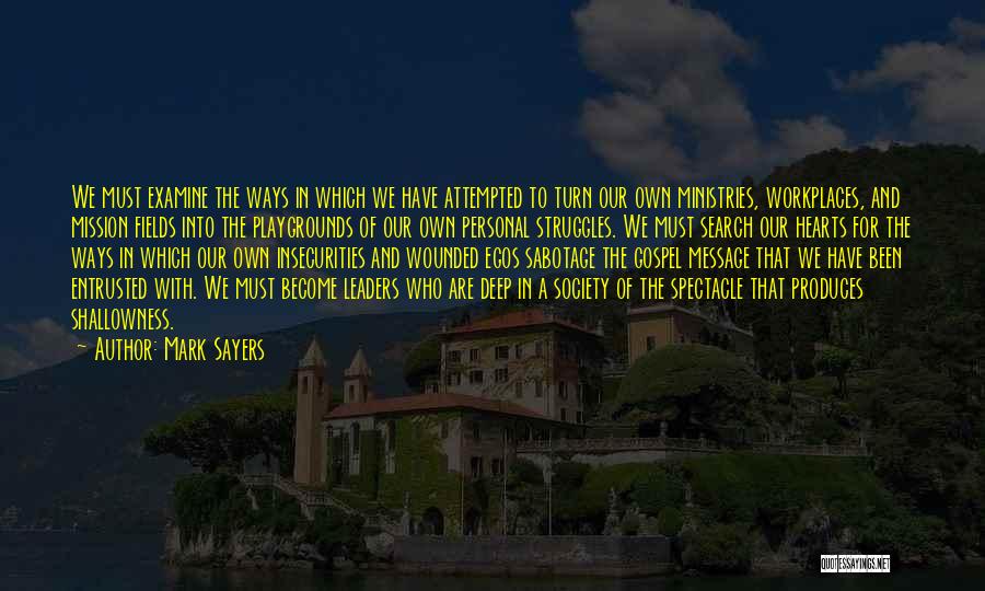 Mark Sayers Quotes: We Must Examine The Ways In Which We Have Attempted To Turn Our Own Ministries, Workplaces, And Mission Fields Into