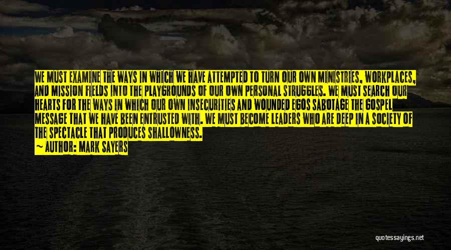 Mark Sayers Quotes: We Must Examine The Ways In Which We Have Attempted To Turn Our Own Ministries, Workplaces, And Mission Fields Into