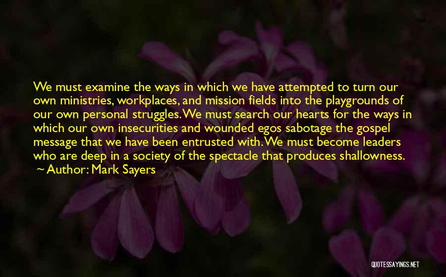 Mark Sayers Quotes: We Must Examine The Ways In Which We Have Attempted To Turn Our Own Ministries, Workplaces, And Mission Fields Into