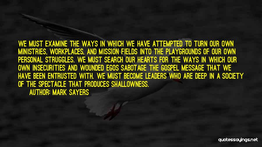 Mark Sayers Quotes: We Must Examine The Ways In Which We Have Attempted To Turn Our Own Ministries, Workplaces, And Mission Fields Into